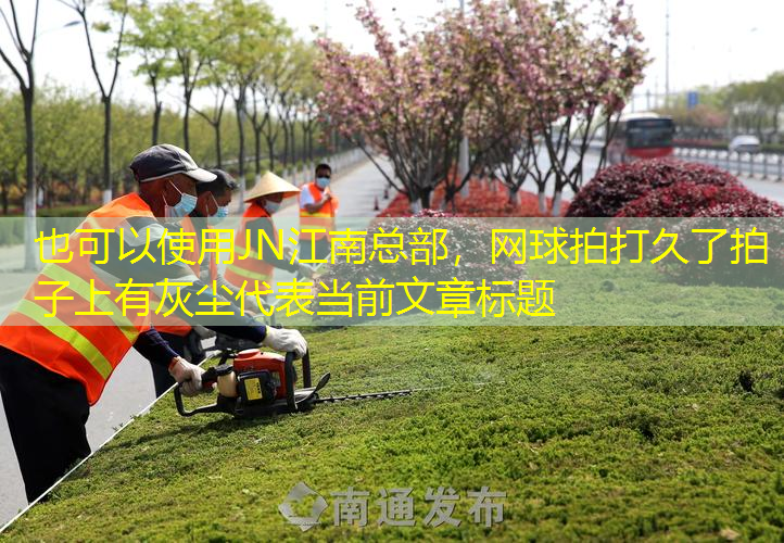 JN江南總部，網(wǎng)球拍打久了拍子上有灰塵