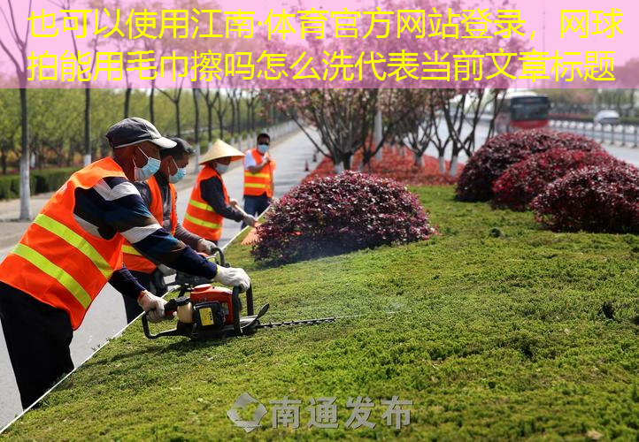 網(wǎng)球拍能用毛巾擦嗎怎么洗